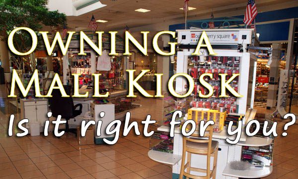 Owning a Mall kiosk - is it right for you
